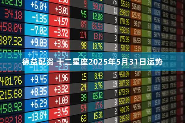 德益配资 十二星座2025年5月31日运势