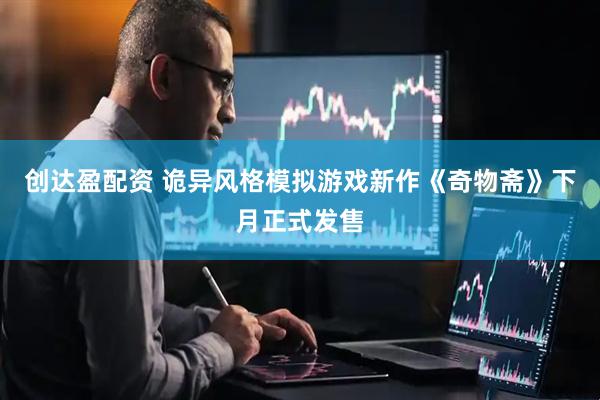 创达盈配资 诡异风格模拟游戏新作《奇物斋》下月正式发售